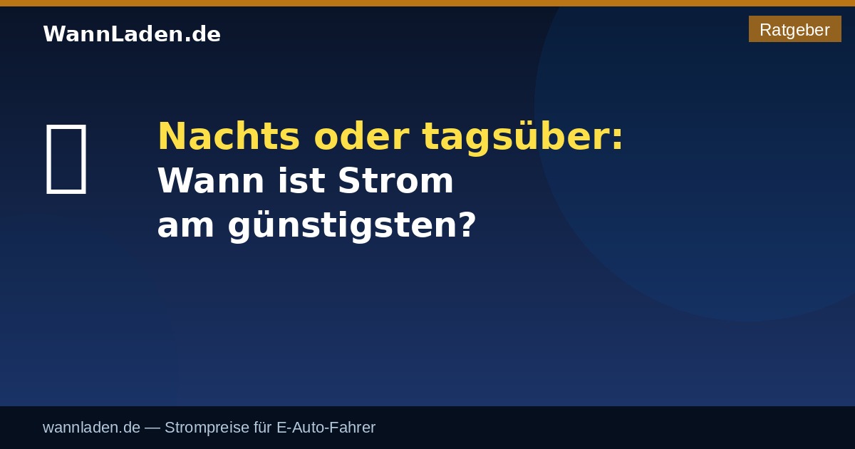 Nachts oder tagsüber laden – Wann ist Strom günstig?